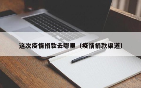这次疫情捐款去哪里（疫情捐款渠道）